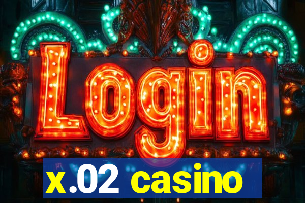 x.02 casino